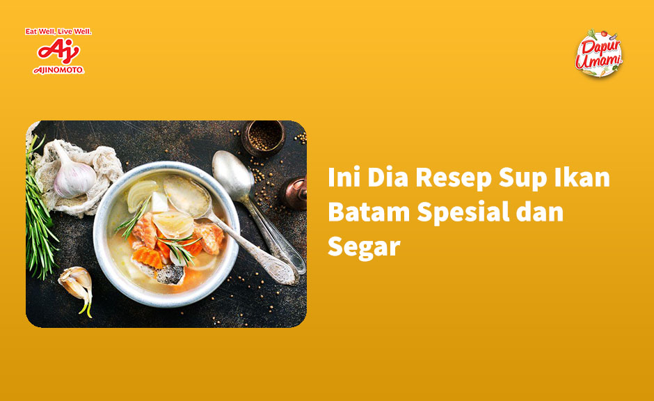 Ini Dia Resep Sup Ikan Batam Spesial Dan Segar Dapur Umami